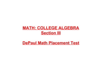 MATH: COLLEGE ALGEBRA Section III DePaul Math Placement Test 