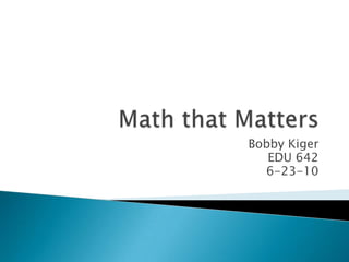 Math that Matters Bobby Kiger EDU 642 6-23-10 