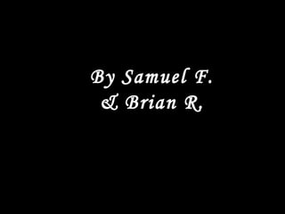 By Samuel F. & Brian R. 