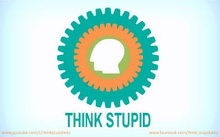 www.facebook.com/think.stupid.eduwww.youtube.com/c/thinkstupidedu
 