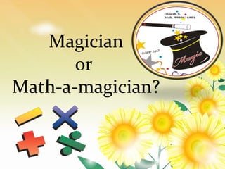 Magician
or
Math-a-magician?
 