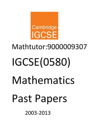 Mathtutor:9000009307 
IGCSE(0580) 
Mathematics 
Past Papers 
2003-2013  