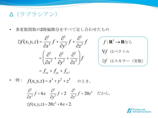 ץ饷

?   v2Aƫ΢֤򤹤٤㤷Ϥ碌

                   ?2    ?2     ?2
    Df (x, y, z) = 2 f + 2 f + 2 f                f : R3 ? Rʤ
                  ?x    ?y     ?z
                  ? ?2                            ?f   ϥ٥ȥ
                        ?2   ?2 ?
                 =? 2 + 2 + 2  f                 Df
                   ?x ?y ?z ?                         ϥ`g

                 = f xx + f yy + fzz .
?      f (x, y, z) = x 3 + y 2 + z 5    ΤȤ

          ?2         ?2        ?2
              f = 6x      f =2      f = 20z 3    飬
         ?x 2        ?y 2      ?z 2
         Df (x, y, z) = 20z 3 + 6x + 2.
 