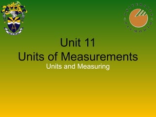 Unit 11
Units of Measurements
Units and Measuring
 
