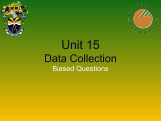 Unit 15
Data Collection
Biased Questions
 