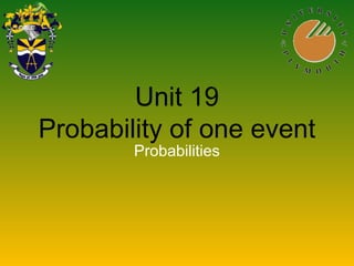 Unit 19
Probability of one event
Probabilities
 