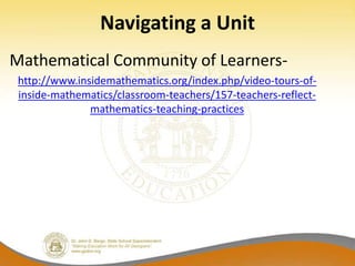Navigating a Unit
Mathematical Community of Learners-
 http://www.insidemathematics.org/index.php/video-tours-of-
 inside-mathematics/classroom-teachers/157-teachers-reflect-
               mathematics-teaching-practices
 