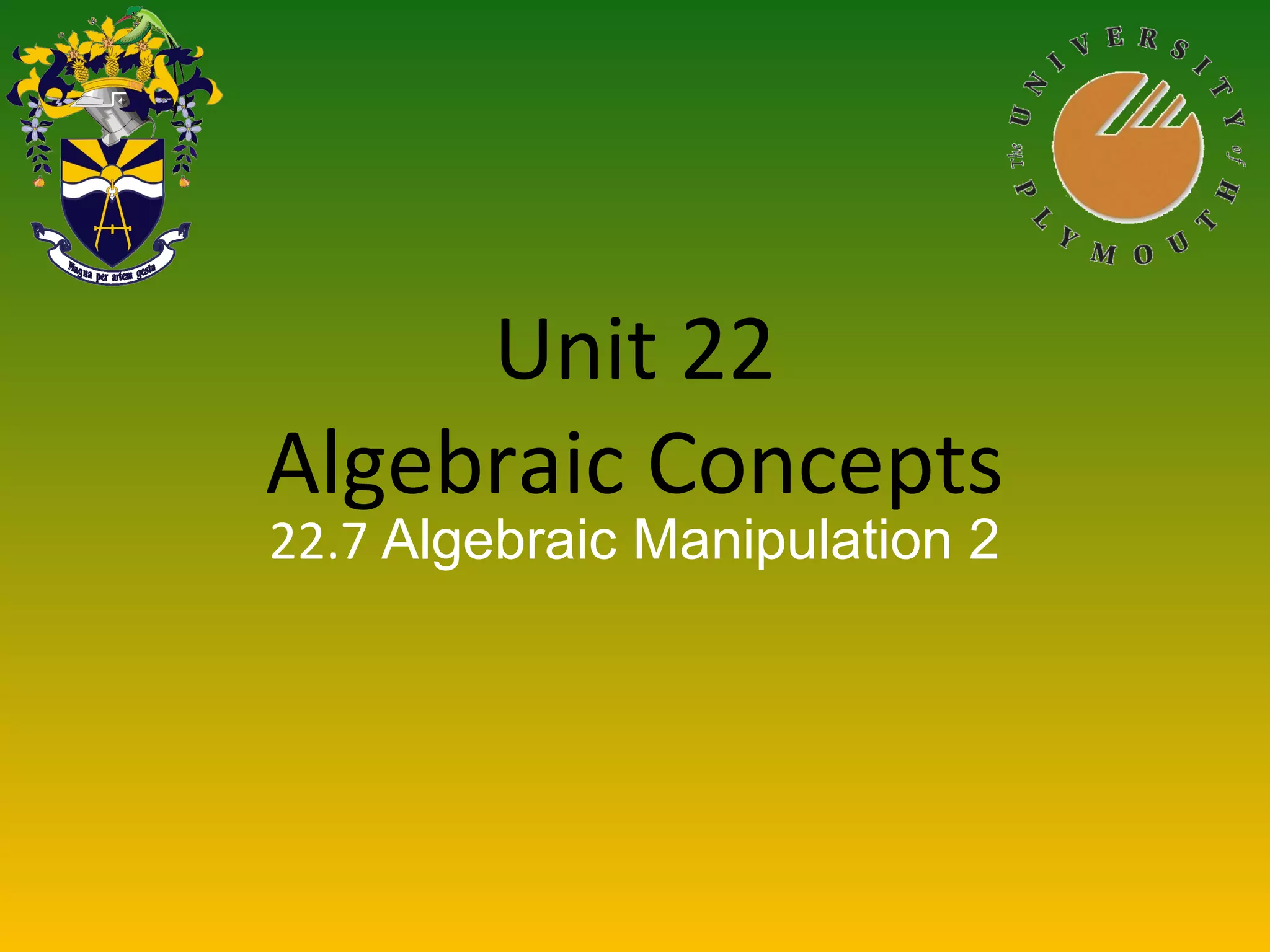 Unit 22
Algebraic Concepts
22.7 Algebraic Manipulation 2
 