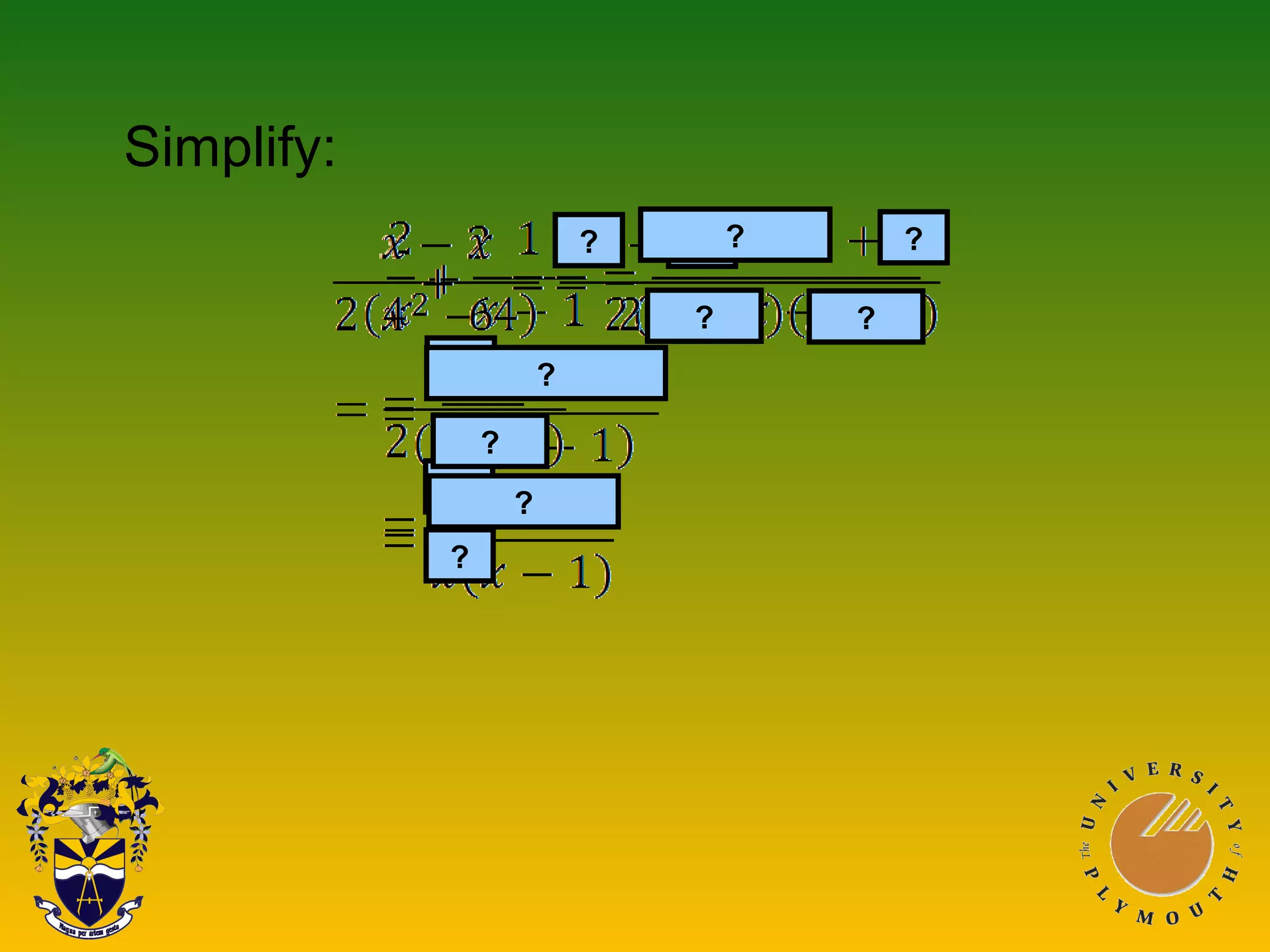 ? ?
?
?
?
?
?
?
Simplify:
?
?
?
?
 