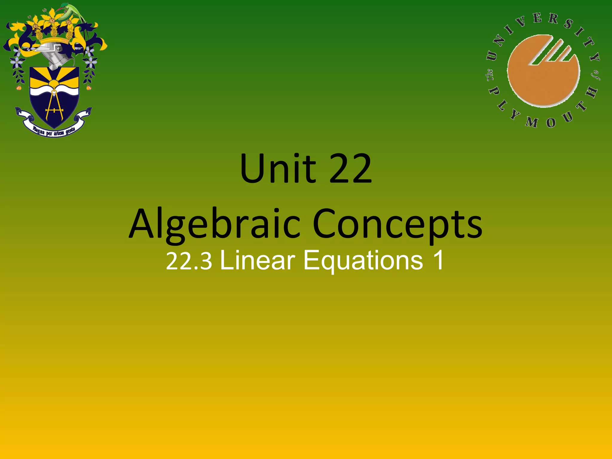 Unit 22
Algebraic Concepts
22.3 Linear Equations 1
 