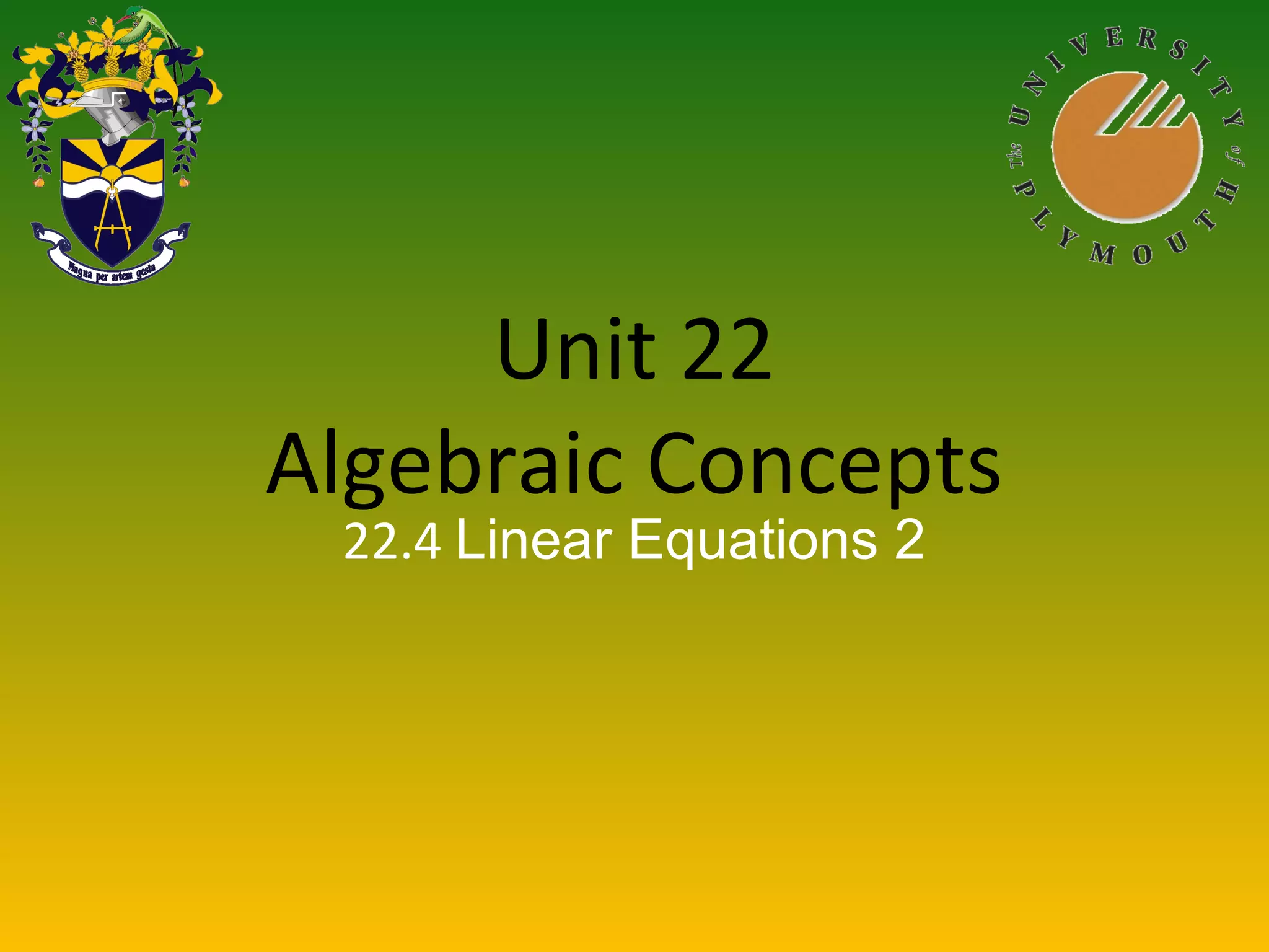 Unit 22
Algebraic Concepts
22.4 Linear Equations 2
 