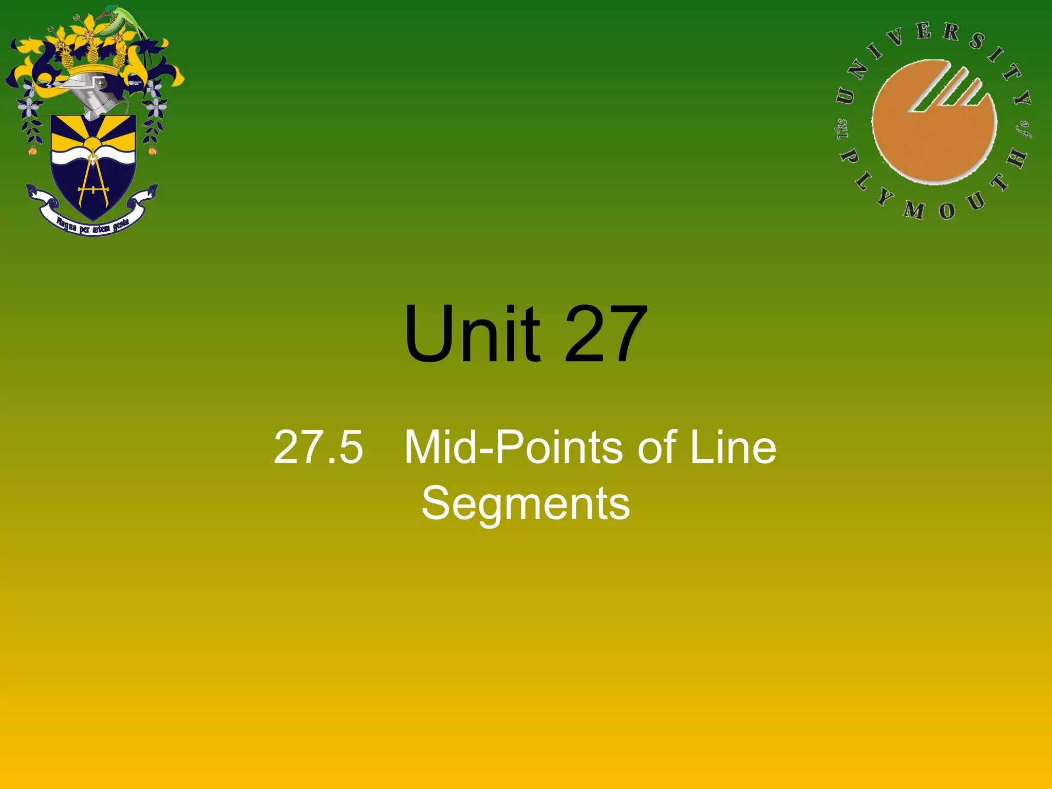 Unit 27
27.5 Mid-Points of Line
Segments
 