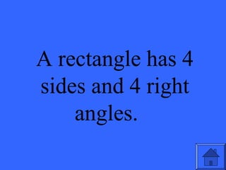 A rectangle has 4
sides and 4 right
angles.
 