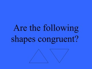 Are the following
shapes congruent?
 