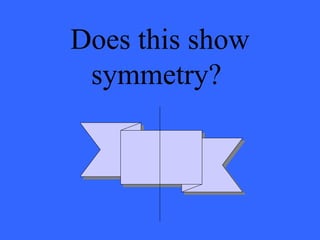 Does this show
symmetry?
 
