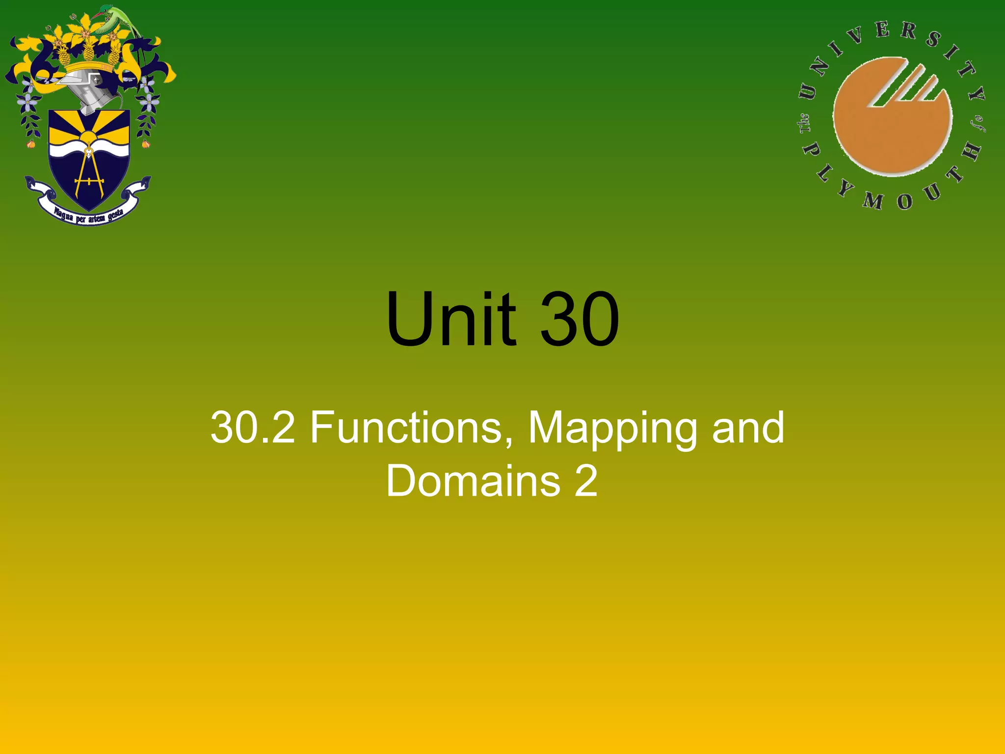 Unit 30
30.2 Functions, Mapping and
Domains 2
 