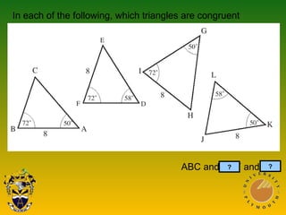 ABC and DEF and JKL?
In each of the following, which triangles are congruent
?
 