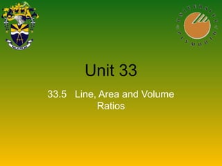 Unit 33
33.5 Line, Area and Volume
Ratios
 