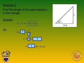 Example 2
Find the length of the side marked x
in the triangle
Solution
So
?
?
?
??
(to 1 d. p.)
 