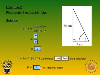 Example 2
Find angle θ in this triangle.
Solution
?
to 1 decimal place
?
?
?
, and using on a calculatorINV TAN
 