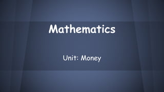 Mathematics 
Unit: Money 
 