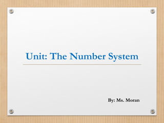 Unit: The Number System
By: Ms. Moran
 