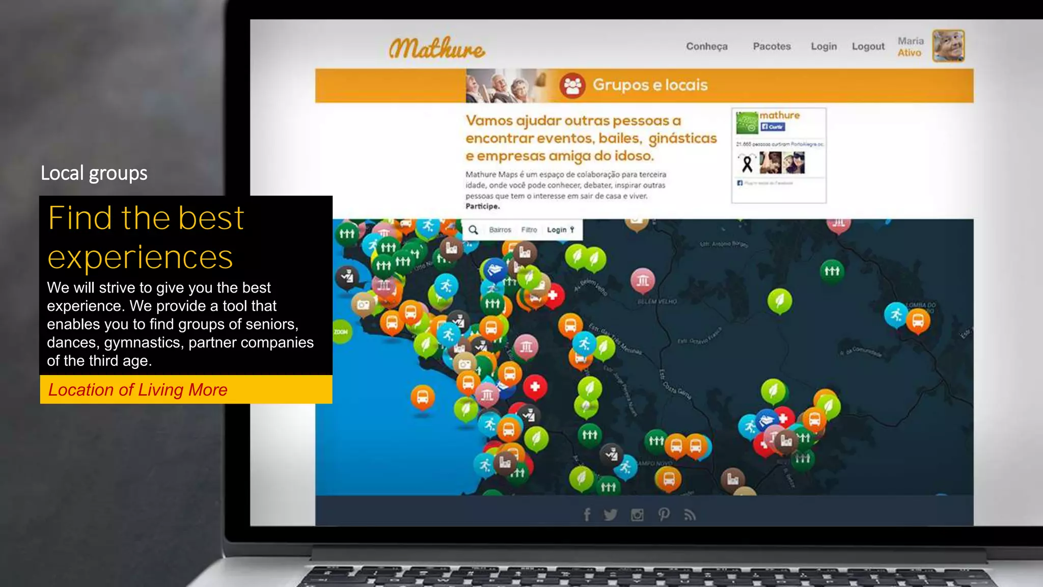 Location of Living More
Find the best
experiences
We will strive to give you the best
experience. We provide a tool that
enables you to find groups of seniors,
dances, gymnastics, partner companies
of the third age.
Local groups
 