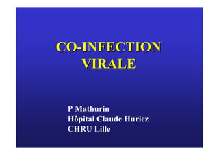 CO-INFECTION
   VIRALE


 P Mathurin
 Hôpital Claude Huriez
 CHRU Lille
 