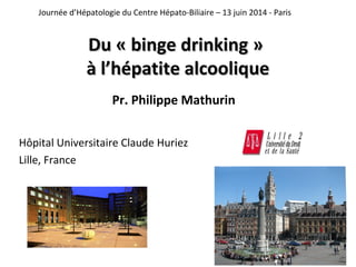 Journée d’Hépatologie du Centre Hépato-Biliaire – 13 juin 2014 - Paris 
DDuu « bbiinnggee ddrriinnkkiinngg » 
àà ll’’hhéép...