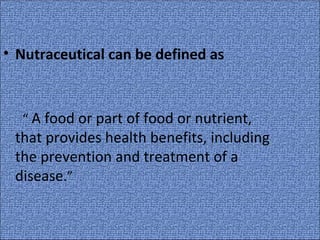 • Nutraceutical can be defined as



  “ A food or part of food or nutrient,
 that provides health benefits, including
 th...