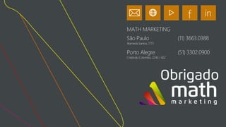 MATH MARKETING
São Paulo (11) 3663.0388
Alameda Santos, 1773
Porto Alegre (51) 3302.0900
Cristóvão Colombo, 2240 / 402
f in
 