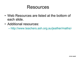 Resources Web Resources are listed at the bottom of each slide. Additional resources: http://www.teachers.ash.org.au/jeather/maths/dictionary.html 