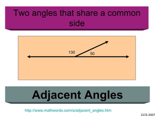 Two angles that share a common side Adjacent Angles http://www.mathwords.com/a/adjacent_angles.htm 130 50 
