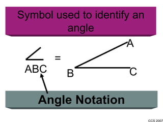 Angle Notation ABC = A B C Symbol used to identify an angle 
