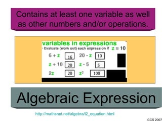 Contains at least one variable as well as other numbers and/or operations. Algebraic Expression 16 5 10 20 20 100 http://mathsnet.net/algebra/l2_equation.html l 