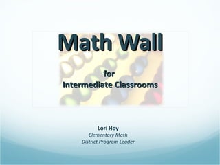 Math Wall Lori Hoy Elementary Math District Program Leader for  Intermediate Classrooms 