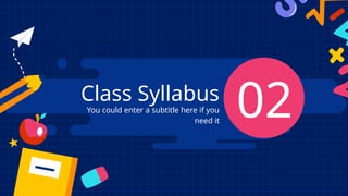 Class Syllabus
02
You could enter a subtitle here if you
need it
 