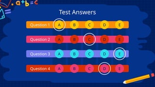 Test Answers
Question 2
A B C D E
A B C D E
Question 1
Question 3 A B C D E
Question 4 A B C D E
 