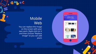 Mobile
Web
You can replace the image
on the screen with your
own work. Right-click on it
and then choose “Replace
image” so you can add
yours
 