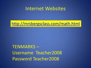 Internet Websites

http://mrsbergsclass.com/math.html




TENMARKS –
Username Teacher2008
Password Teacher2008
 
