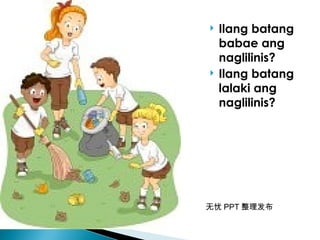无忧 PPT 整理发布
 Ilang batang
babae ang
naglilinis?
 Ilang batang
lalaki ang
naglilinis?
 