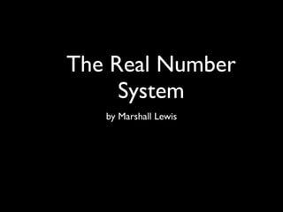 The Real Number
     System
   by Marshall Lewis
 