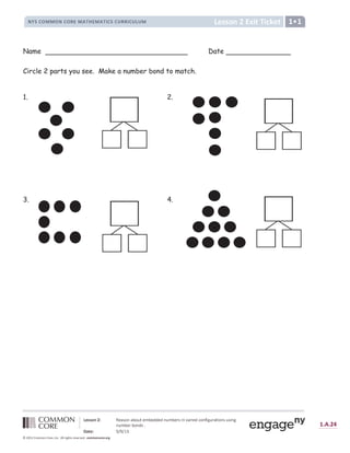 Ñ Ò Ó Ó Ô Õ Ö × Ø Ù Ú Û Ü Ý Ú Þ Ü ß à Ù á Þ Ù â â Ù â Ý ß á Þ Ù ã Û ä Ý å Ú ã ä Ù â æ Ü Ý ç ä è ß ã Ú à ä Ü Ý Û ß Û ä Ý è
Ý ß á Þ Ù ã Þ Ü Ý â Û é
ê ë ì Ò × í î ï î ð ñ
ò ó ô ó õ 4
ö ÷ ø ù ÷ ú û ü ü û ý ú û þ ÿ  ý      þ    þ ÿ ÿ þ ÿ             
       5 6 7 ! 8 7 9 :  !
 # $ %  ' '   %  ( ) ' * + , ) ' * + - % $ % . ( ( - % . / . ' 0 1 2
Name Date
Circle 2 parts you see. Make a number bond to match.
1. 2.
3. 4.
 