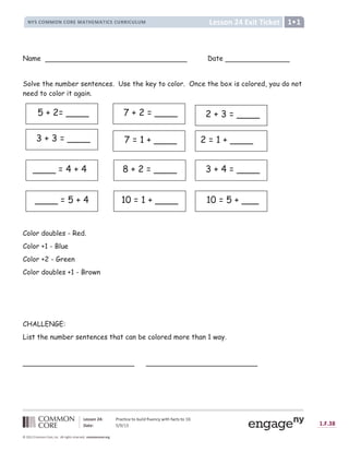 J K L L M N O P Q R S T U V W U X V Y Z [ W  ] ^  [ X _ U ` a W V b ^ T U V c V Y d e f
g h i K Q j k l k d m n o p o q º
s t u v t w x y y x z w x { | } ~ z  €  ‚ ‚ { ƒ „ † ‡ { | ‡ | { ˆ | ‰ € Š ‹ Œ Œ ‹  Š ‹ Ž   ‹ Ž ‘
’ “ ” ” • – — ˜ » ¼ ½ ¢ ž ½ œ ¾ “ ¢
£ ¤ ¥ ¦ § ¨ ¨ § £ ¦ § © ª ¨ « ¬ ­ ª ¨ « ¬ ® ¦ ¥ ¦ ¯ © © ® ¦ ¯ ° ¯ ¨ ±
Name Date
Solve the number sentences. Use the key to color. Once the box is colored, you do not
need to color it again.
Color doubles - Red.
Color +1 - Blue
Color +2 - Green
Color doubles +1 - Brown
CHALLENGE:
List the number sentences that can be colored more than 1 way.
__________________________ __________________________
5 + 2= ____
3 + 3 = ____
2 + 3 = ____
7 + 2 = ____
2 = 1 + ____
7 = 1 + ____
10 = 5 + ___
3 + 4 = ____
8 + 2 = ____
10 = 1 + ____
____ = 5 + 4
____ = 4 + 4
 