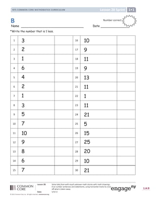 !  # $ %  ' (  ) $  * + ,  + - ! - % ' - . / 0 1 2 0  3 4  2 5 4 0 1 . / 0 1 6 3 / 5 4 7 8 2 9
0 3 :  7 : . ;  3 2  7 0  7   2 / 7 6 2 0 / 0  .  7 0 2 9 : 2 4 7 8 1  3 4 =  7 0 /  . / 3  2 0   3  2 2
 ? ? 5 1 / 0 4 2 0 /   7 / 5 / @ A
B C D   E F G F H I
J K L K M
N O P Q O R S T T S U R S V W X Y U Z [  ] ] V ^ _ ` a b V W b W V c W d [ e f g g f h e f i j k f i l
m n o o p q r s t u v w x y
z { | } ~   ~ z } ~ €   ‚ ƒ „   ‚ ƒ } | } † € € } † ‡ †  ˆ
Name Date
*Write the number that is 1 less.
‰
3
‰ Š
10
‹
2 ‰ Œ
9

1 ‰ Ž
11

6 ‰ 
9
‘
4 ‹ ’
13
Š
2 ‹
‰
11
Œ
1 ‹ ‹
1
Ž
3
‹ 
11

5 ‹

21
‰
’
7 ‹
‘
5
‰ ‰
10
‹
Š
15
‰
‹
9 ‹
Œ
25
‰

8 ‹
Ž
20
‰ 
6 ‹

10
‰ ‘
7  ’
21
“ ” • – — ˜ ™ š ˜ ˜ — ™ › œ
œ
œ
 