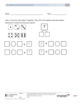 } ~   €   ‚  
 !  # $ $ #   # %  $ ' ( )  $ ' ( *  !  + % % *  + , + $ -
. / 0 0 1 2 3 4 5
6   7 8 9 : : ;  = :  = ?   7 @ A 7  B   C  7 D  @ E F 6 F B  G  H I B @  7 B  J 6 B E
B  E F G G G  @ E F 6 B 6 A 6 7 7 B 7 B 7 A  B J K A  G L A  G M  6 A 7 A
A G G  7  B  N 6    B   J B 6 A O D 7 B 7 A H
P Q R / 4 S T U T V W
X Y Z Y [ ƒ
] ^ _ ` ^ a b c c b d a b e f g h d i j k l l e m n o p q e f q f e r f s j t u v v u w t u x y z u x {
Name Date
Color in two dice that make 7 together. Then fill in the number bond and number
sentences to match the dice you colored.
7
7
7
7
7
 