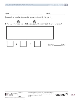 a b c c d e f ´ µ ¶ m · ¶ ¸ ¹ b m
n o p q r s s r n q r t u s v w x u s v w y q p q z t t y q z { z s | } ~
 €   ‚ ƒ „
[ † Y ‡ X ˆ ‰ ‰ Š ‹ Œ  Š Ž   ‘ ’ “ Š ’ ” • ” ‹ Œ ” – ^ — ˜ ’ Š Š ‹ ™  Š Ž   Œ  Š Ž   ‘ ’ “ Š
’ ” • ” ‹ Œ ” š – › œ ` › †  ] X ` ž Z —  – Ÿ ] ^ ¡ Ÿ  ] › ] ^ X ¢ £ – › ] † ^ ` ¡ – ^ —
š – _ ] ^ ` › – › X š X ^ › ` † ¤ › œ X ` † Y £ › ] † ^ ¥
¦ § ¨ € © ª « ª ¬ ­
® ¯ ° ¯ ® ®
² 8 9 : 8 ;  = =   ;  ? @ A B  C D E F F ? G H I J K ? @ K @ ? L @ M D N O P P O Q N O R S T O R U
Name Date
Draw a picture and write a number sentence to match the story.
1. Ben has 3 red balls and gets 5 green balls. How many balls does he have now?
Ben has _______ balls.
 