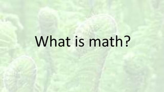 What is math?
 