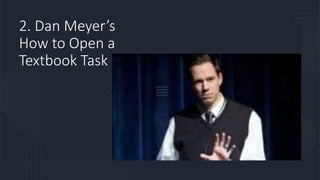 2. Dan Meyer’s
How to Open a
Textbook Task
 