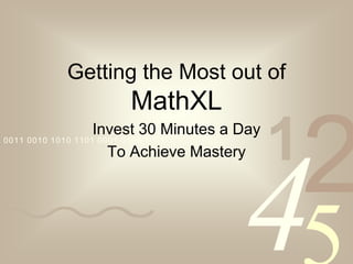 Getting the Most out of MathXL Invest 30 Minutes a Day  To Achieve Mastery 